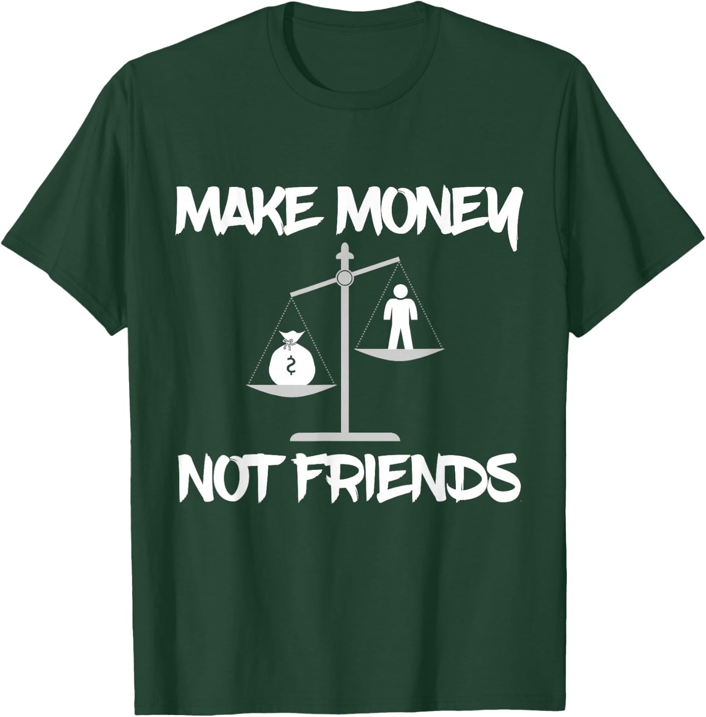 Make Money Not Friends, Scales Shirt T-Shirt - T-Shirt | Forest