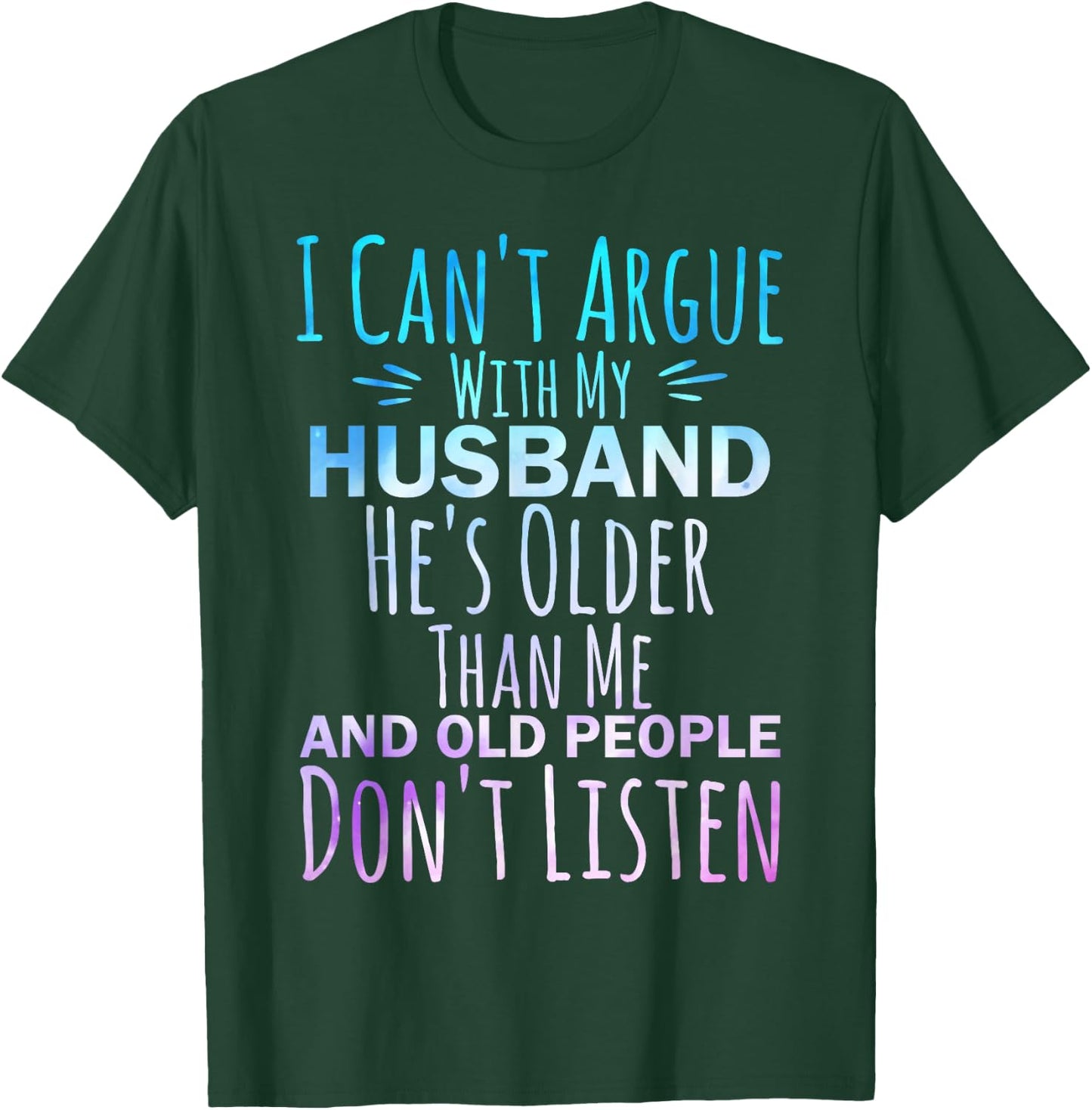 I Can't Argue With My Husband He's Older Than me T-Shirt - T-Shirt | Forest