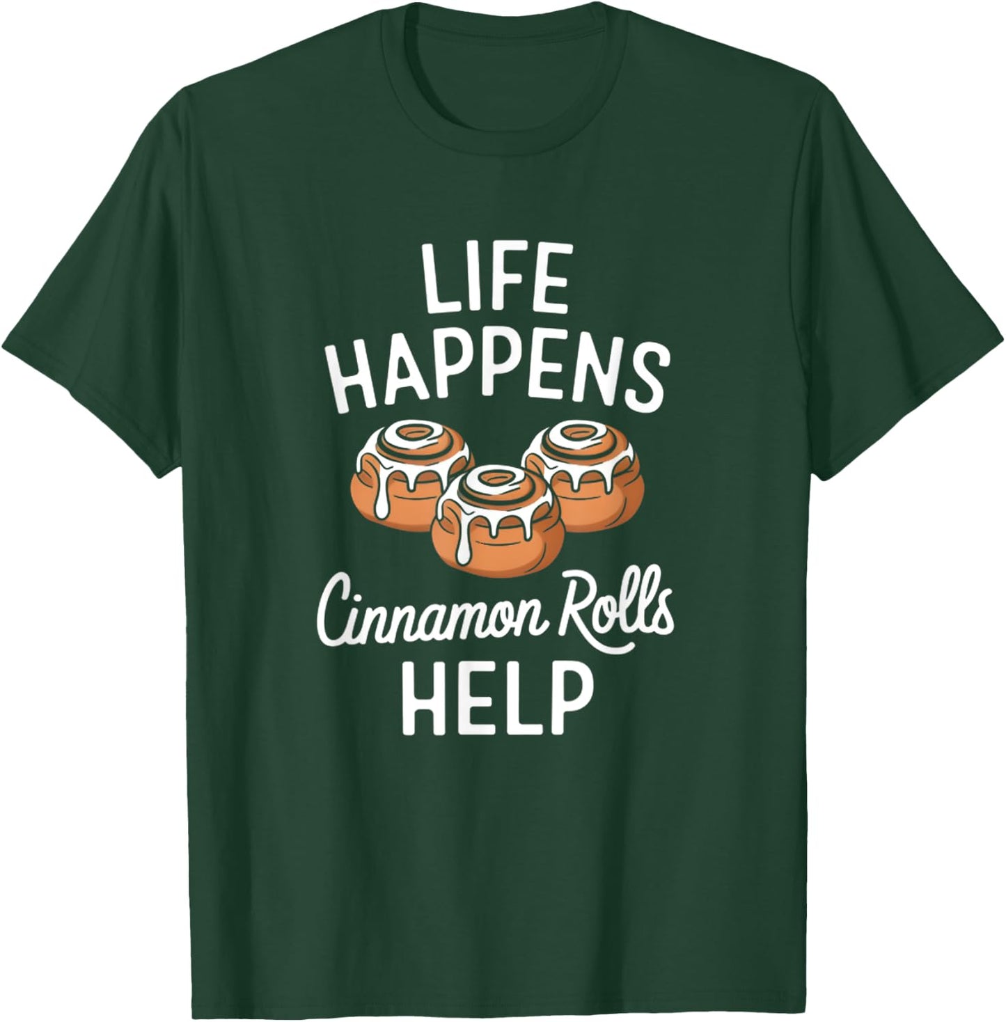 Life Happens Cinnamon Rolls Funny Cinnamon Roll Graphic T-Shirt - T-Shirt | Forest