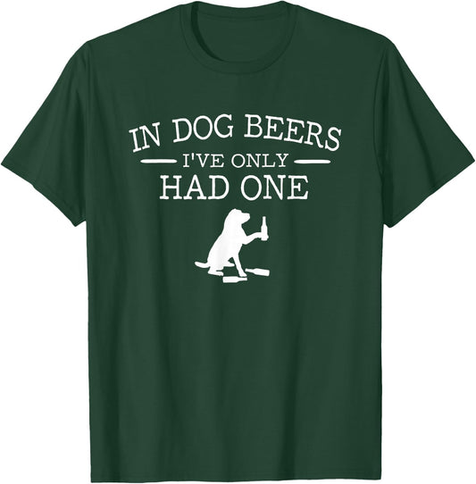 in Dog Beers I've only had one T-Shirt - T-Shirt | Forest