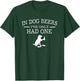in Dog Beers I've only had one T-Shirt - T-Shirt | Forest
