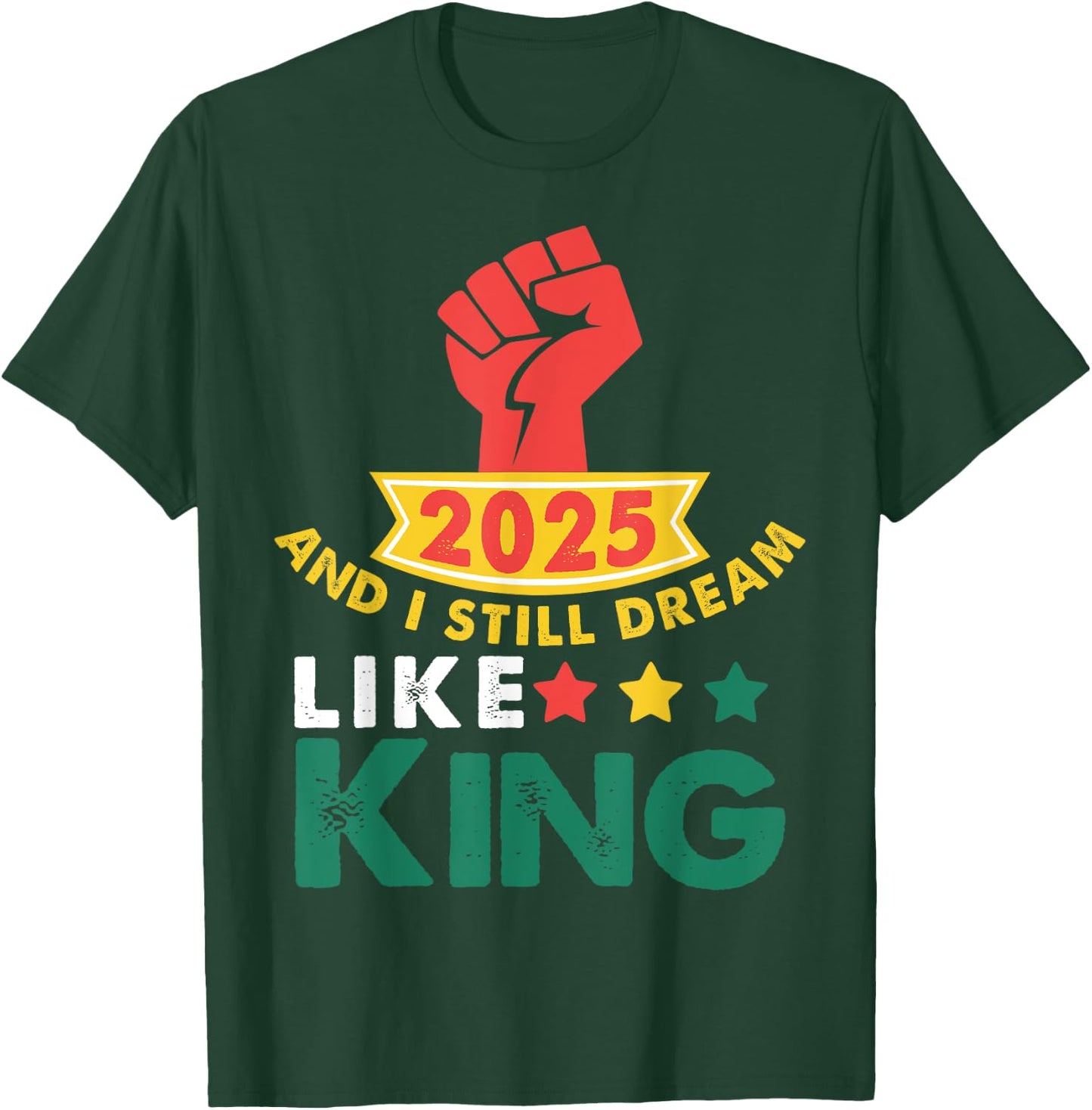 2025 and I Still Dream Like King Martin Luther MLK Day T-Shirt - T-Shirt | Forest