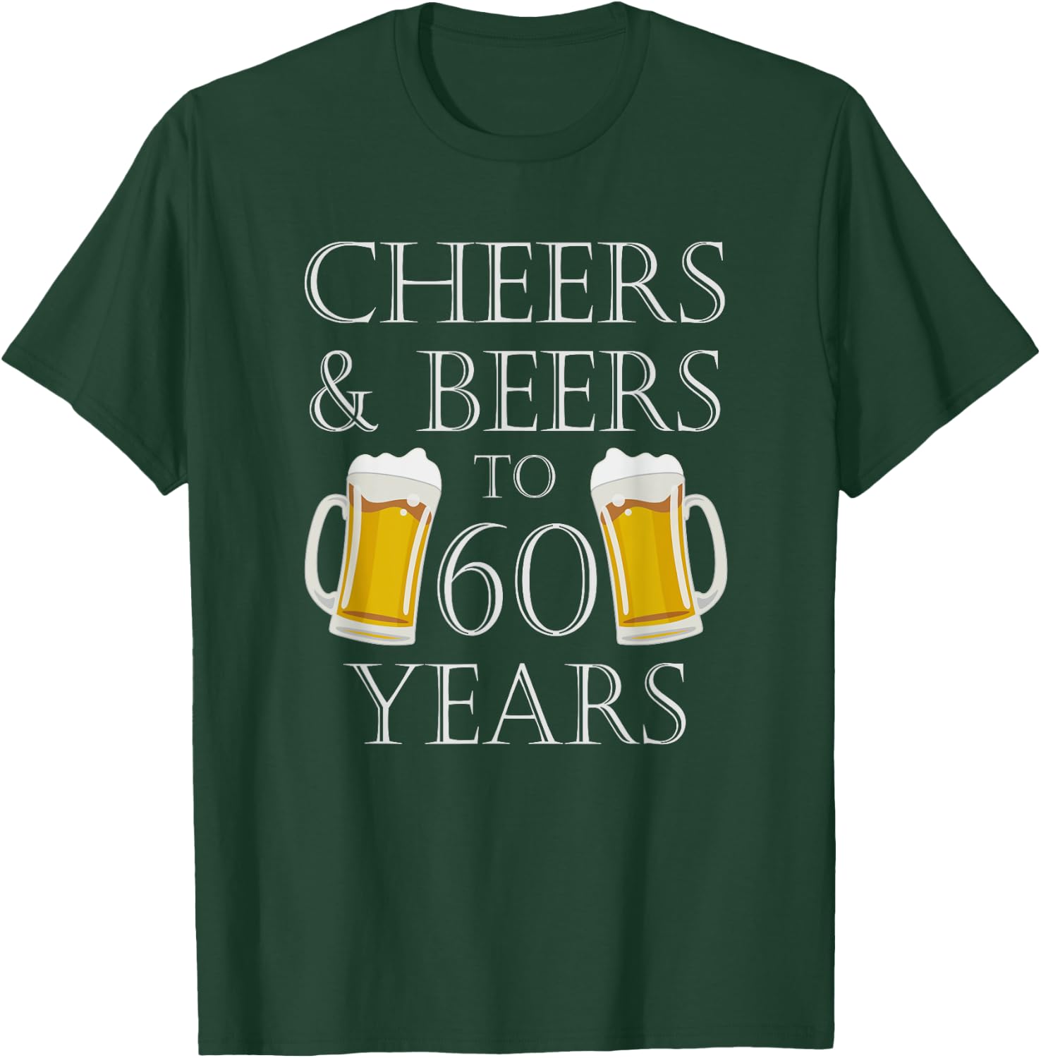 Cheers and Beers To 60 Years - 60th Birthday Gift T-Shirt - T-Shirt | Forest
