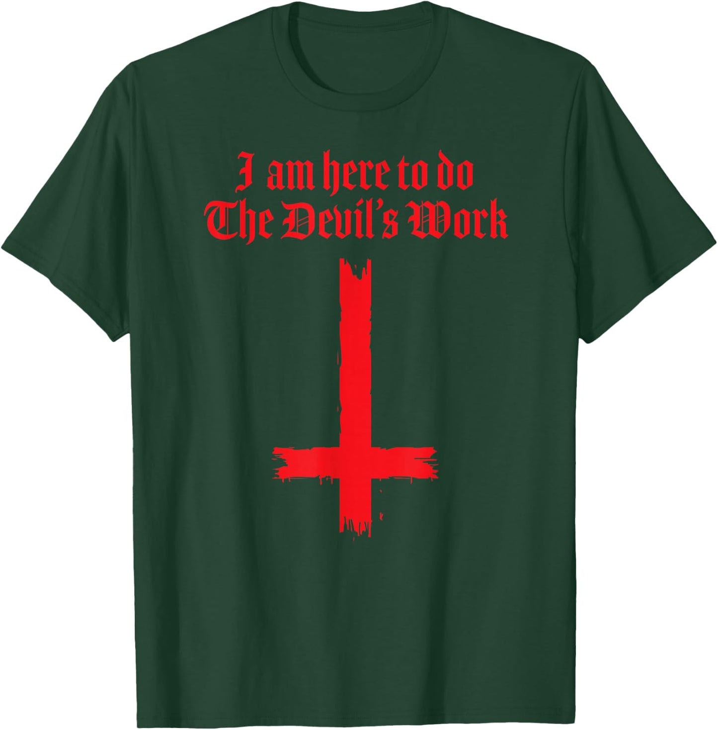 I Am Here To Do The Devil's Work T-Shirt - T-Shirt | Forest