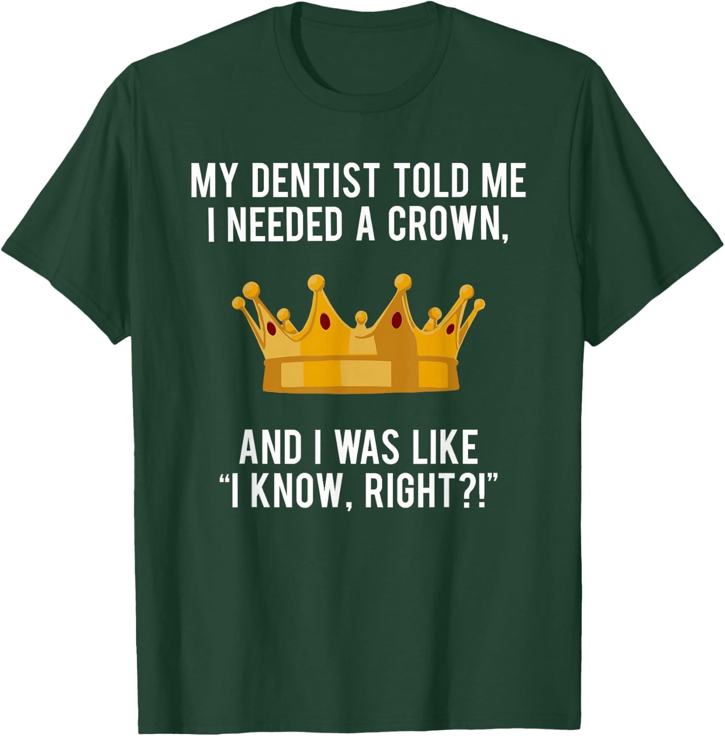 My Dentist Told Me I Needed a Crown Funny Shirt for Royalty T-Shirt - T-Shirt | Forest