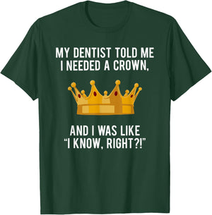 My Dentist Told Me I Needed a Crown Funny Shirt for Royalty T-Shirt - T-Shirt | Forest