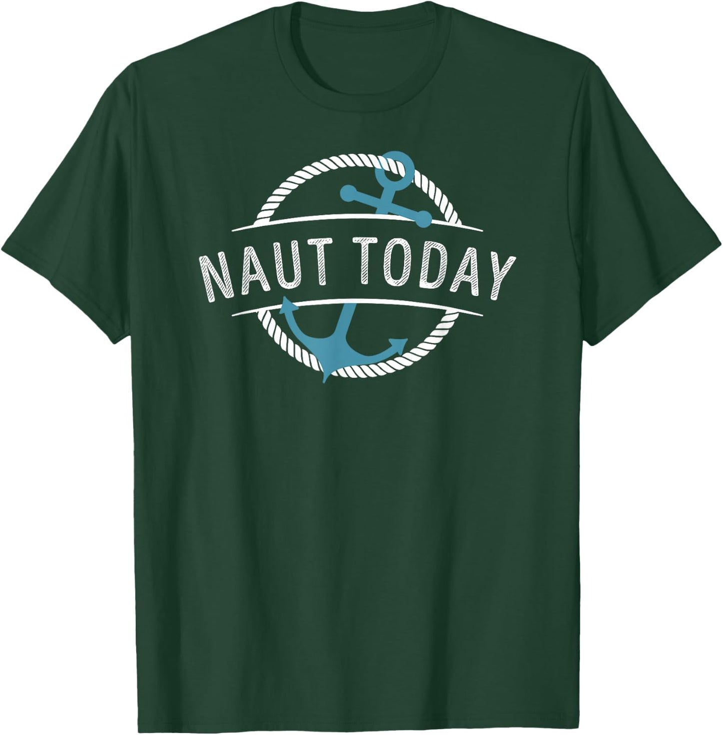 Naut Today Nautical Anchor Sea Sailing Beach Vacation Cruise T-Shirt - T-Shirt | Forest