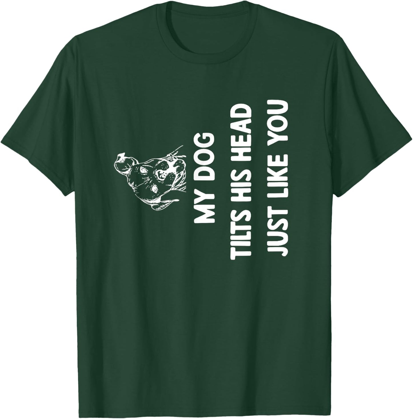 My Dog Tilts His Head Just Like You T-Shirt - T-Shirt | Forest