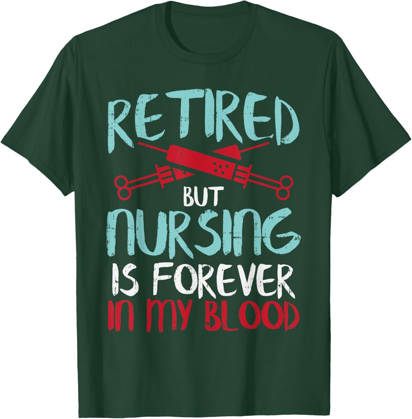 Retired But Nursing Forever In Blood Retirement Nurse Gift T-Shirt - T-Shirt | Forest