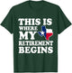 Texas This Is Where My Retirement Begins Retire Texan T-Shirt - T-Shirt | Forest