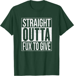 Straight Outta Fux To Give Fucks To Give T-Shirt - T-Shirt | Forest