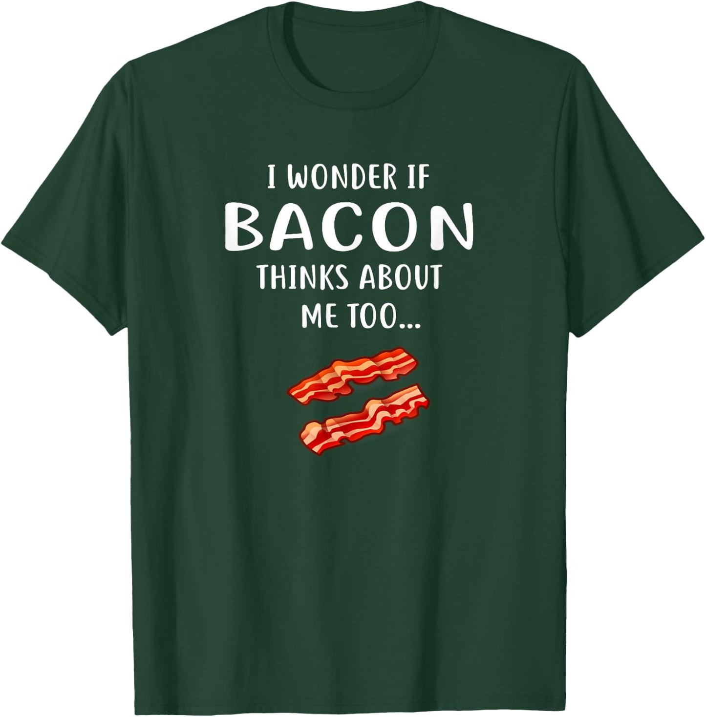 I Wonder If Bacon Thinks About Me Too for Bacon Love T-Shirt - T-Shirt | Forest