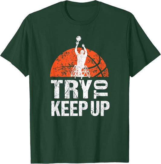 Wheelchair Athlete Basketball Player Try to Keep Up T-Shirt - T-Shirt | Forest