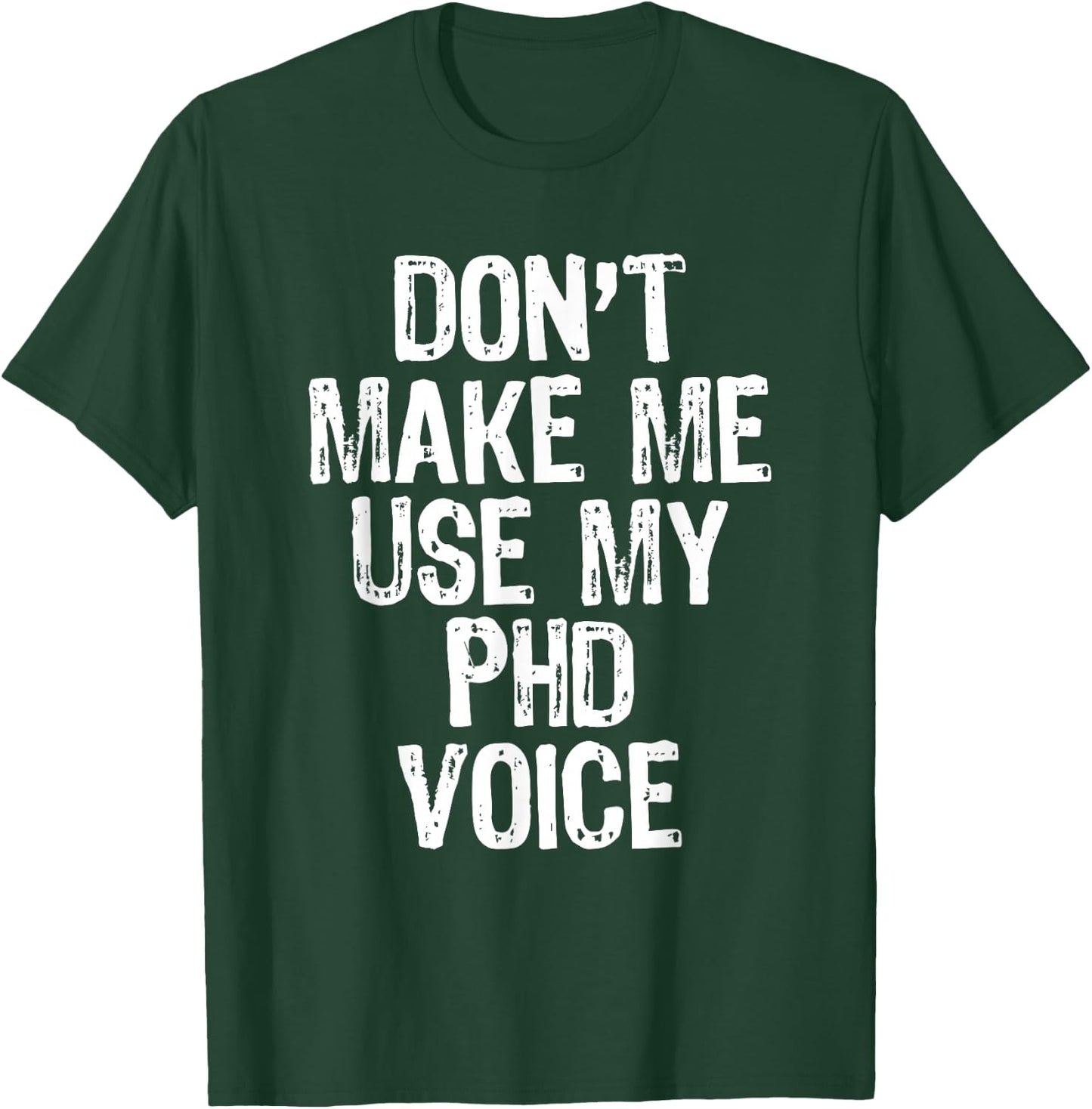 Don't Make Me Use My PhD Voice Ph.D T-Shirt - T-Shirt | Forest