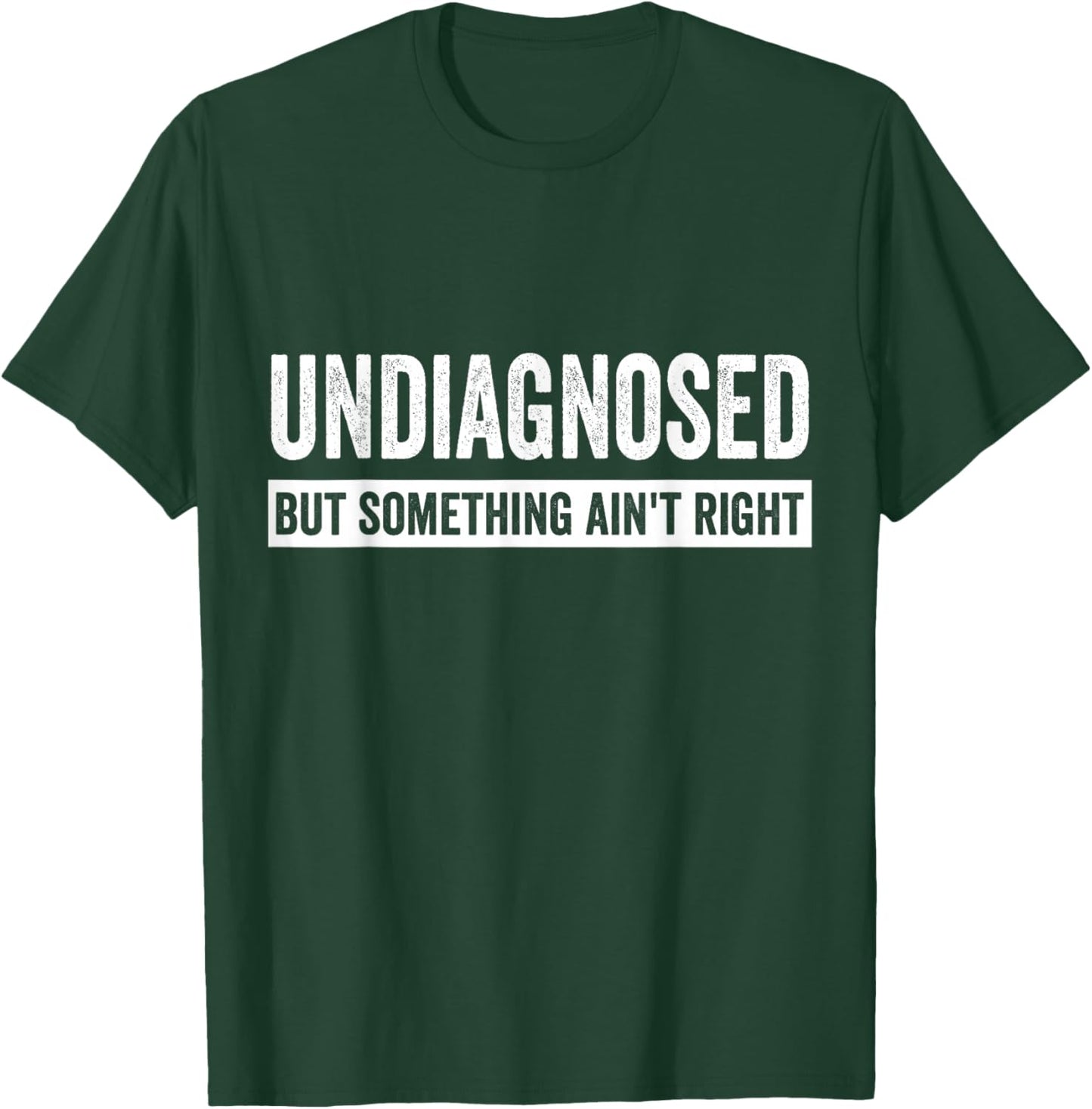 Undiagnosed But Something Ain’t Right Funny Saying T-Shirt - T-Shirt | Forest