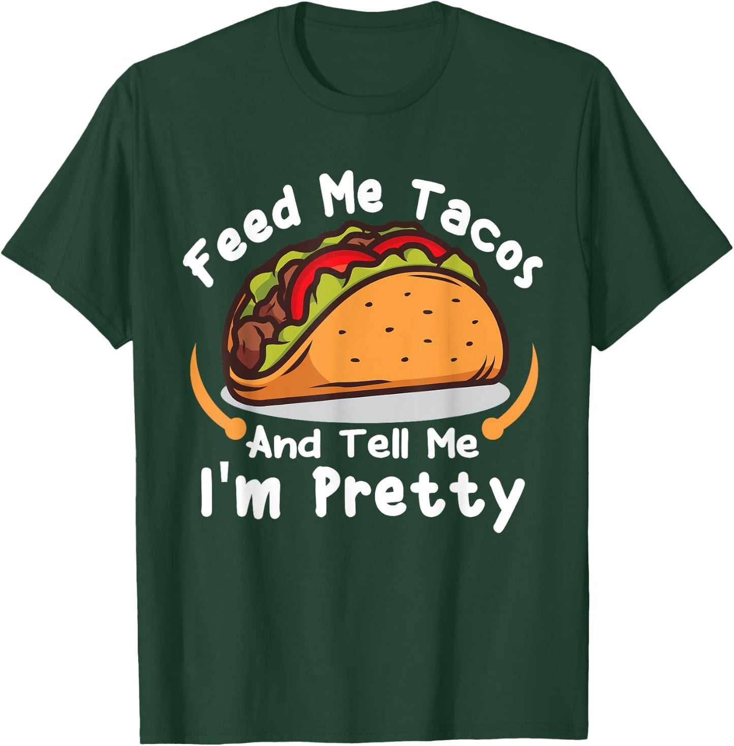 Feed Me Tacos and Tell Me I'm PrettyFunny Girls Tacos Lover T-Shirt - T-Shirt | Forest