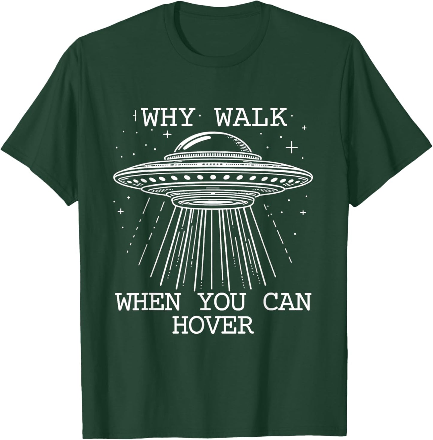 Why Walk When You Can Hover Funny UFO Alien Sci-Fi T-Shirt - T-Shirt | Forest