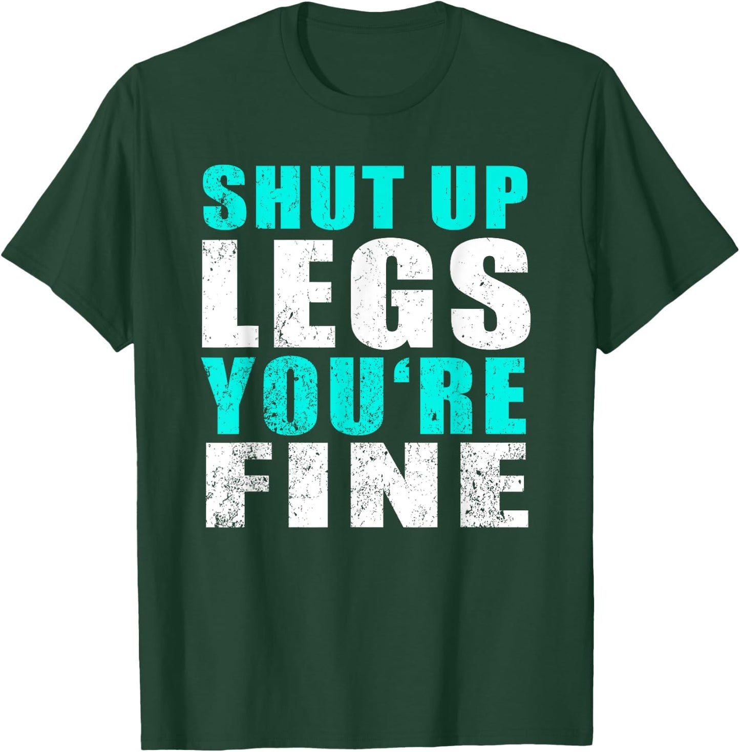 Gym Workout & Running: Shut Up Legs You're Fine T-Shirt - T-Shirt | Forest