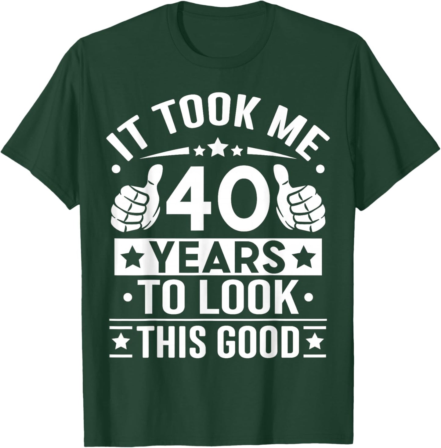 It Took Me 40 Years to Look This Good Happy 40th Birthday T-Shirt - T-Shirt | Forest