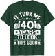 It Took Me 40 Years to Look This Good Happy 40th Birthday T-Shirt - T-Shirt | Forest