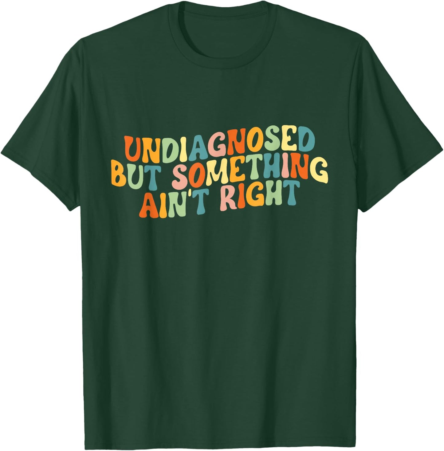 Undiagnosed But Something Ain't Right - Funny Mental Health T-Shirt - T-Shirt | Forest