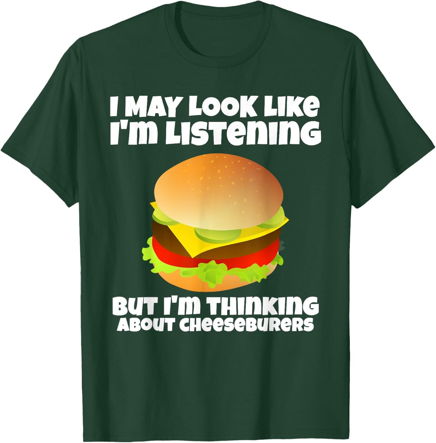 I'm Not Listening I'm Thinking About Cheeseburgers Funny T-Shirt - T-Shirt | Forest