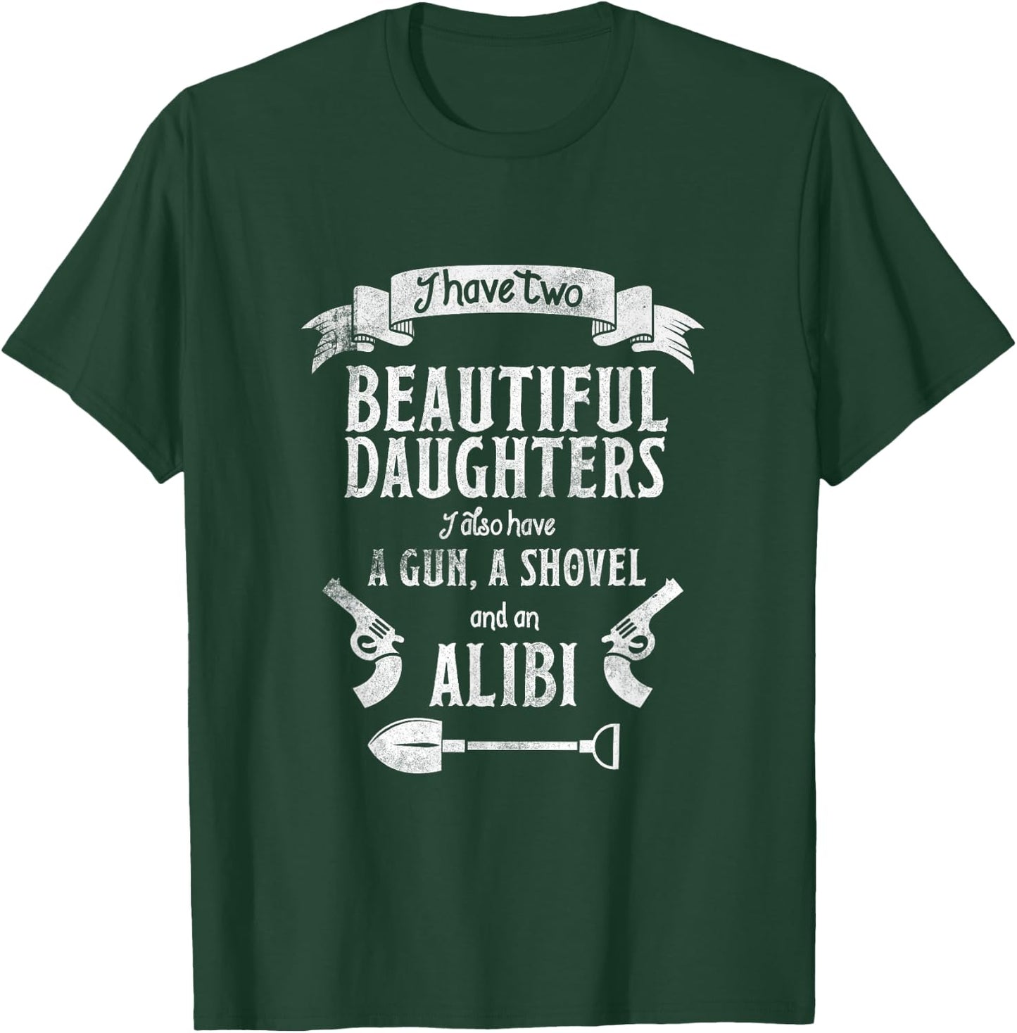 I Have Two Beautiful Daughters Gun Shovel Alibi T-Shirt - T-Shirt | Forest