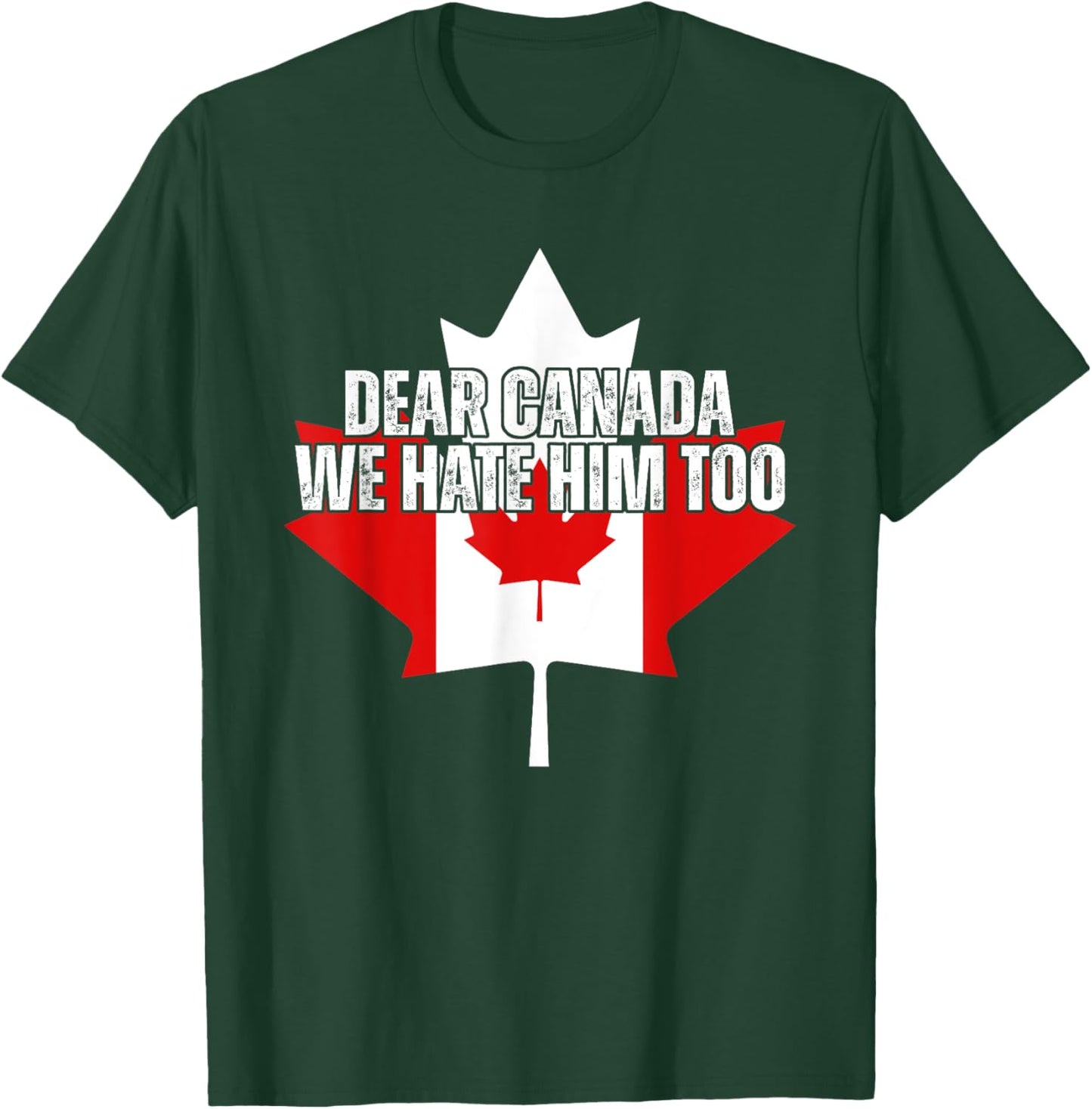 Dear Canada We Hate Him Too Anti Trump Political Protest T-Shirt - T-Shirt | Forest