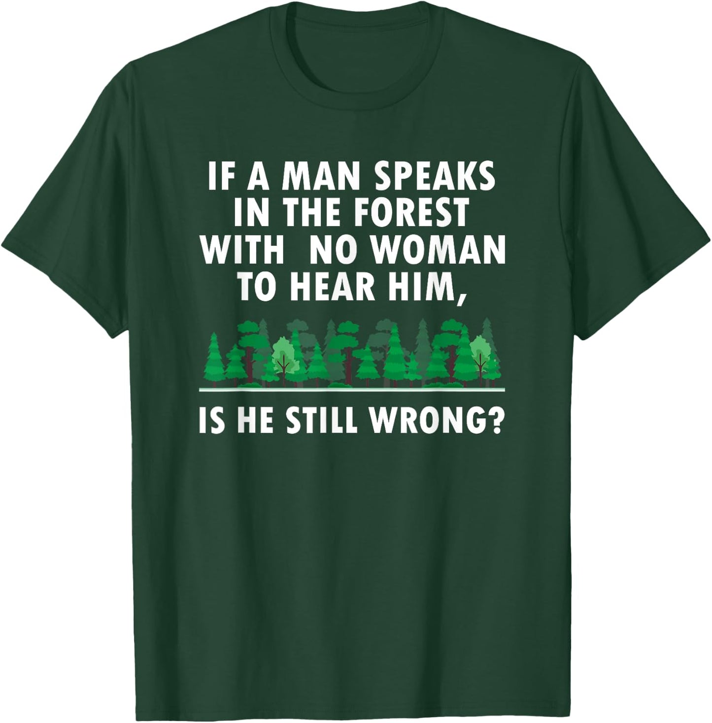 If a Man Speaks in The Forest With No Woman to Hear T-Shirt - T-Shirt | Forest