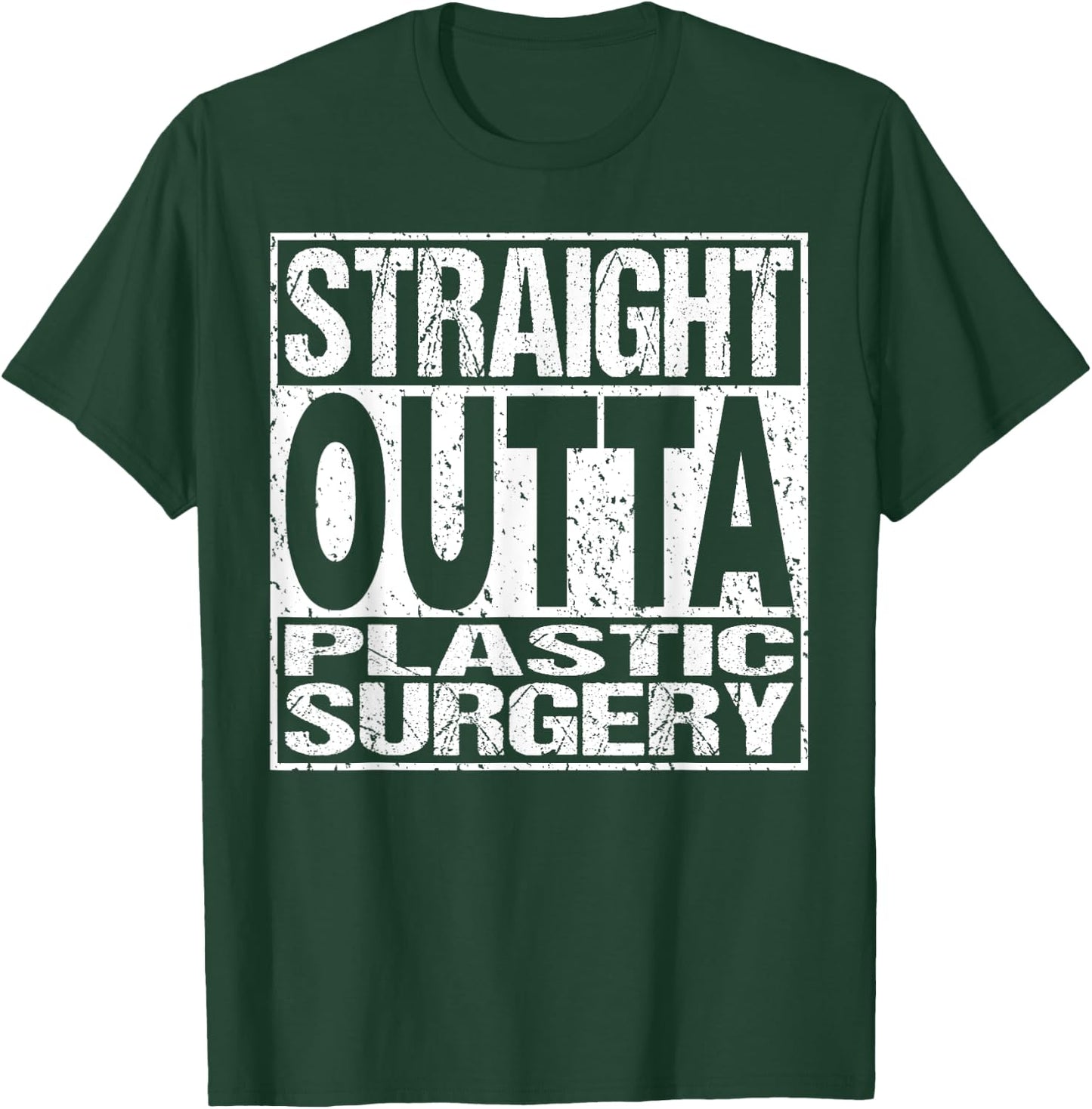 STRAIGHT OUTTA PLASTIC SURGERY T Shirt Surgeon Recovery Gift T-Shirt - T-Shirt | Forest