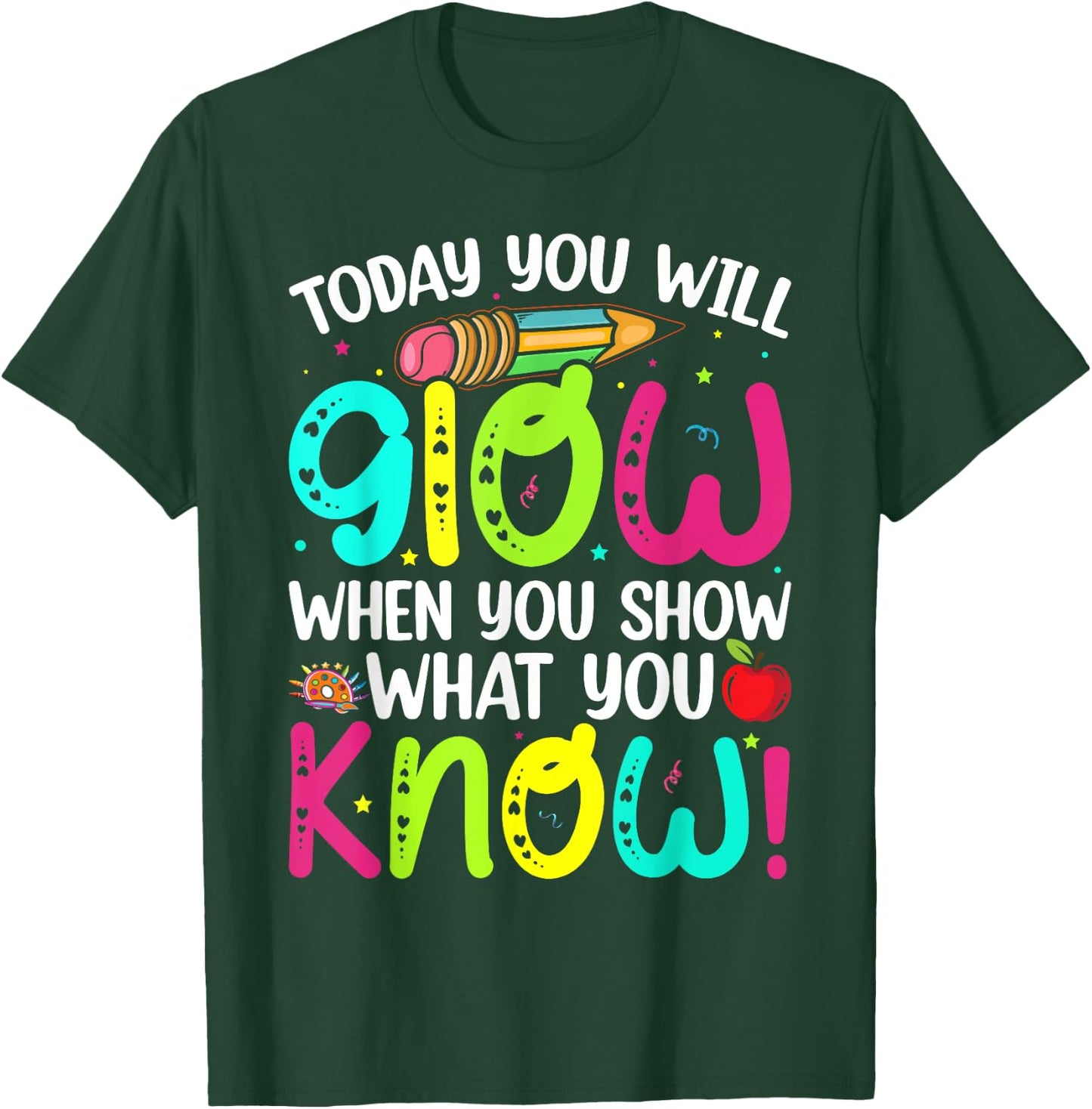 Today You Will Glow When You Show What You Know Teachers Day T-Shirt - T-Shirt | Forest