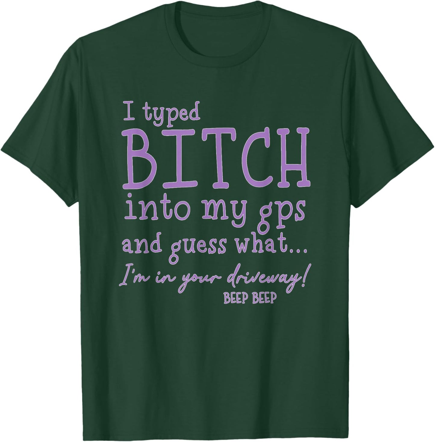 I Type Bitch Into My GPS and Guess What I'm in Your Driveway T-Shirt - T-Shirt | Forest