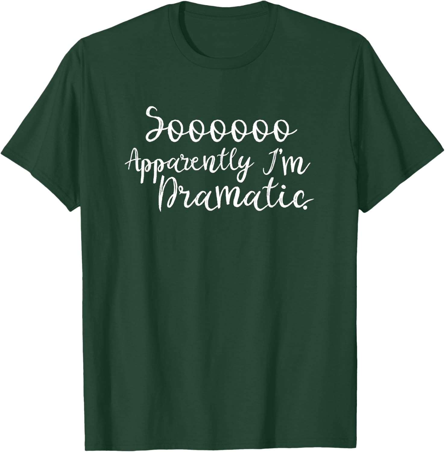 Soooooo Apparently I'm Dramatic T-Shirt - T-Shirt | Forest