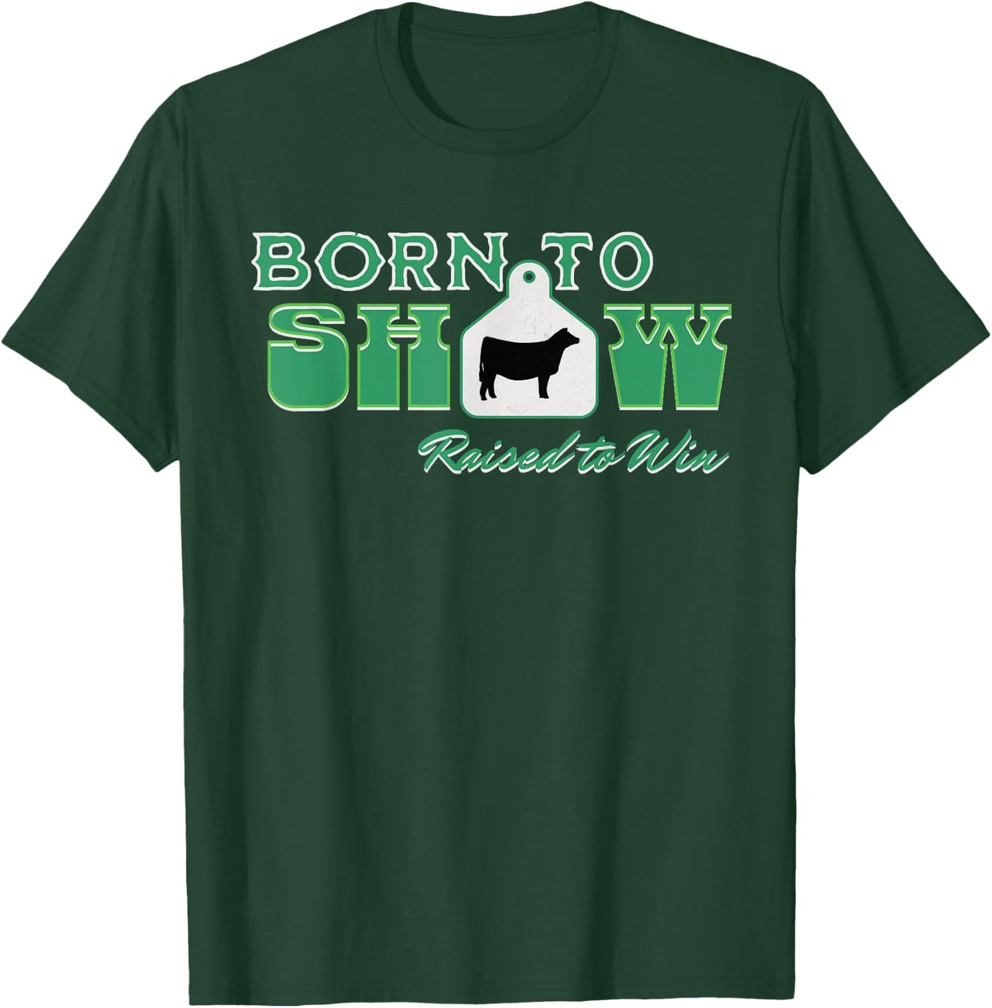 Showstock Show Steer Ear Tag: Born To Show, Raised to Win T-Shirt - T-Shirt | Forest