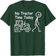 No Tractor Time Today Funny Farmer Country Farming T-Shirt - T-Shirt | Forest