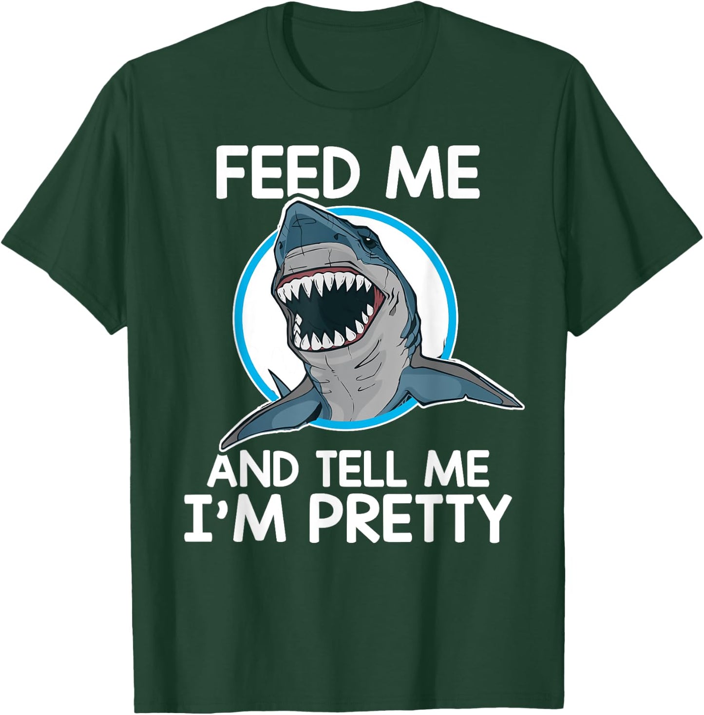 Feed Me And Tell Me I'm Pretty - Shark T-Shirt - T-Shirt | Forest