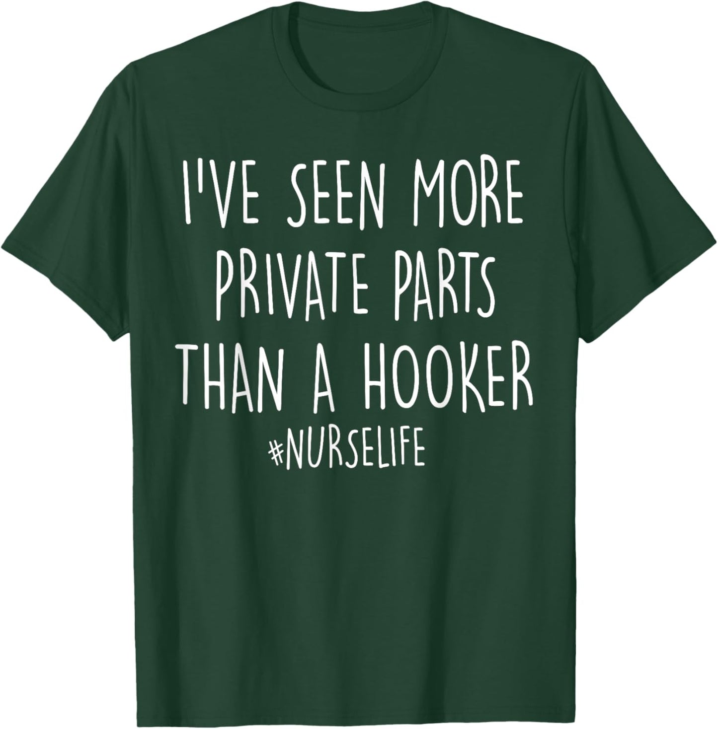 I've Seen More Private Parts Than A Hooker #Nurselife T-Shirt - T-Shirt | Forest