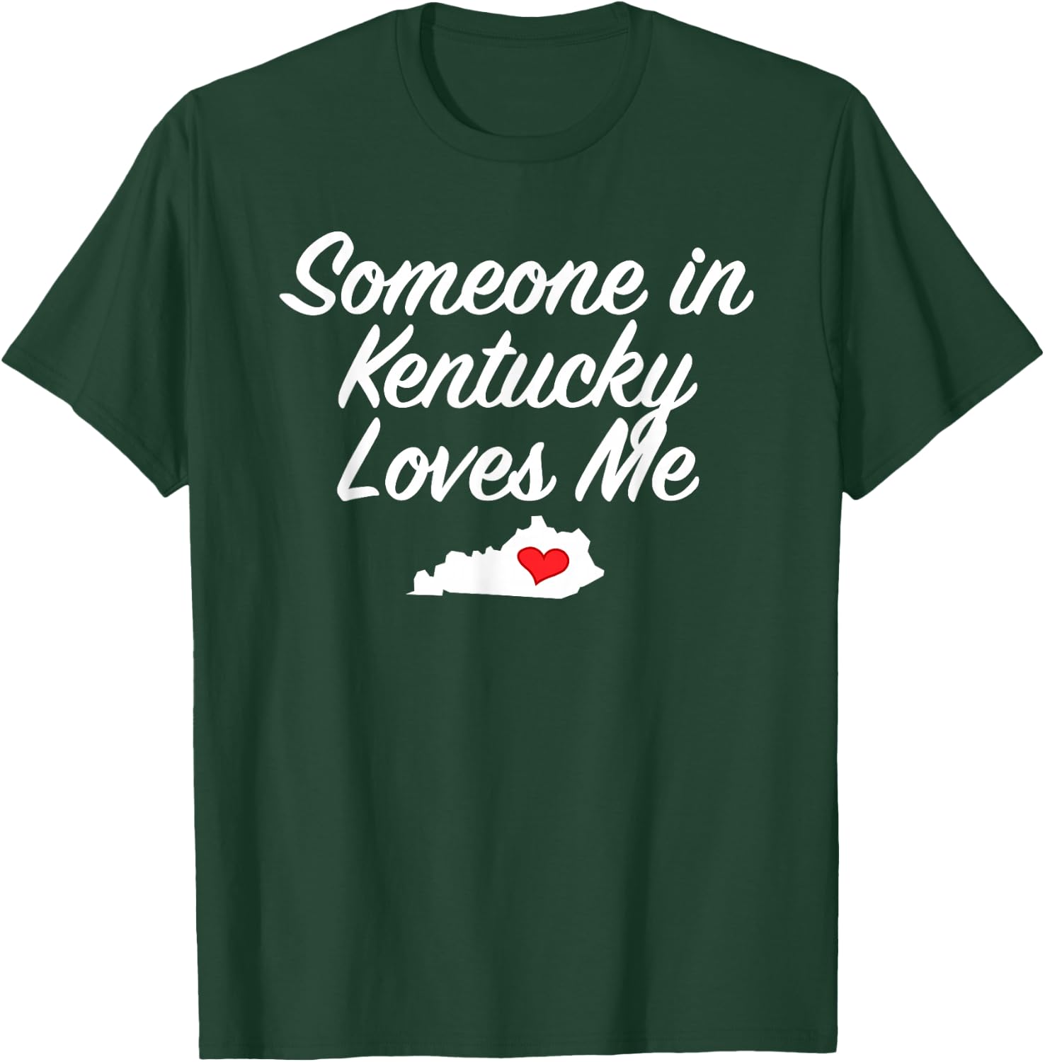 Someone in Kentucky Loves Me | Precious Gift T-Shirt - T-Shirt | Forest