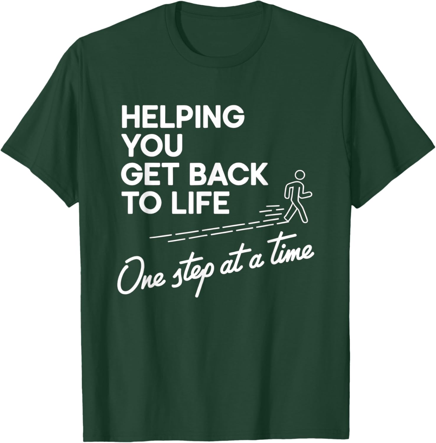Helping You Get Back To Life One Step At A Time T-Shirt - T-Shirt | Forest