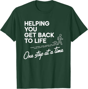 Helping You Get Back To Life One Step At A Time T-Shirt - T-Shirt | Forest