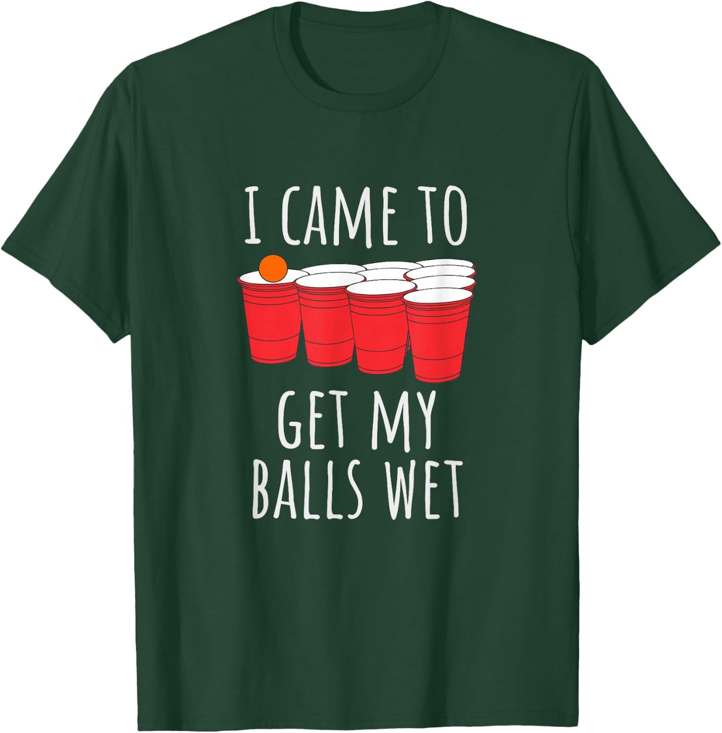 Cool Funny Beer Pong - I Came To Get My Balls Wet T-Shirt - T-Shirt | Forest