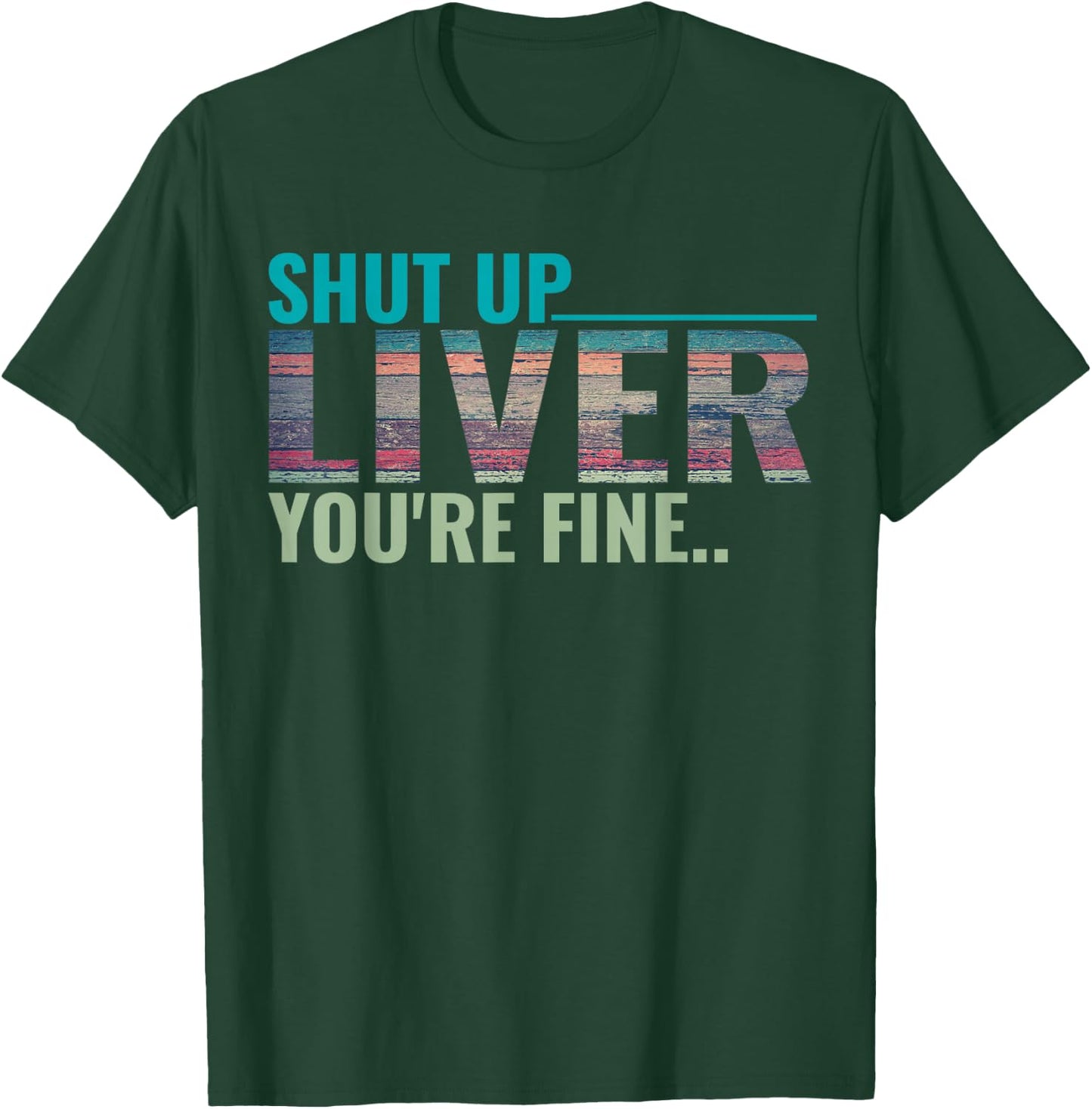 Shut up liver you're fine T-Shirt - T-Shirt | Forest