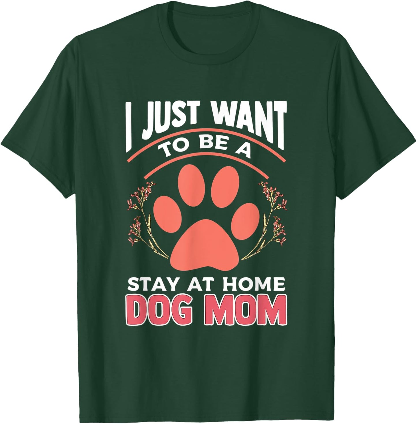 I Just Want to Be a Stay at Home Dog Mom T-Shirt - T-Shirt | Forest