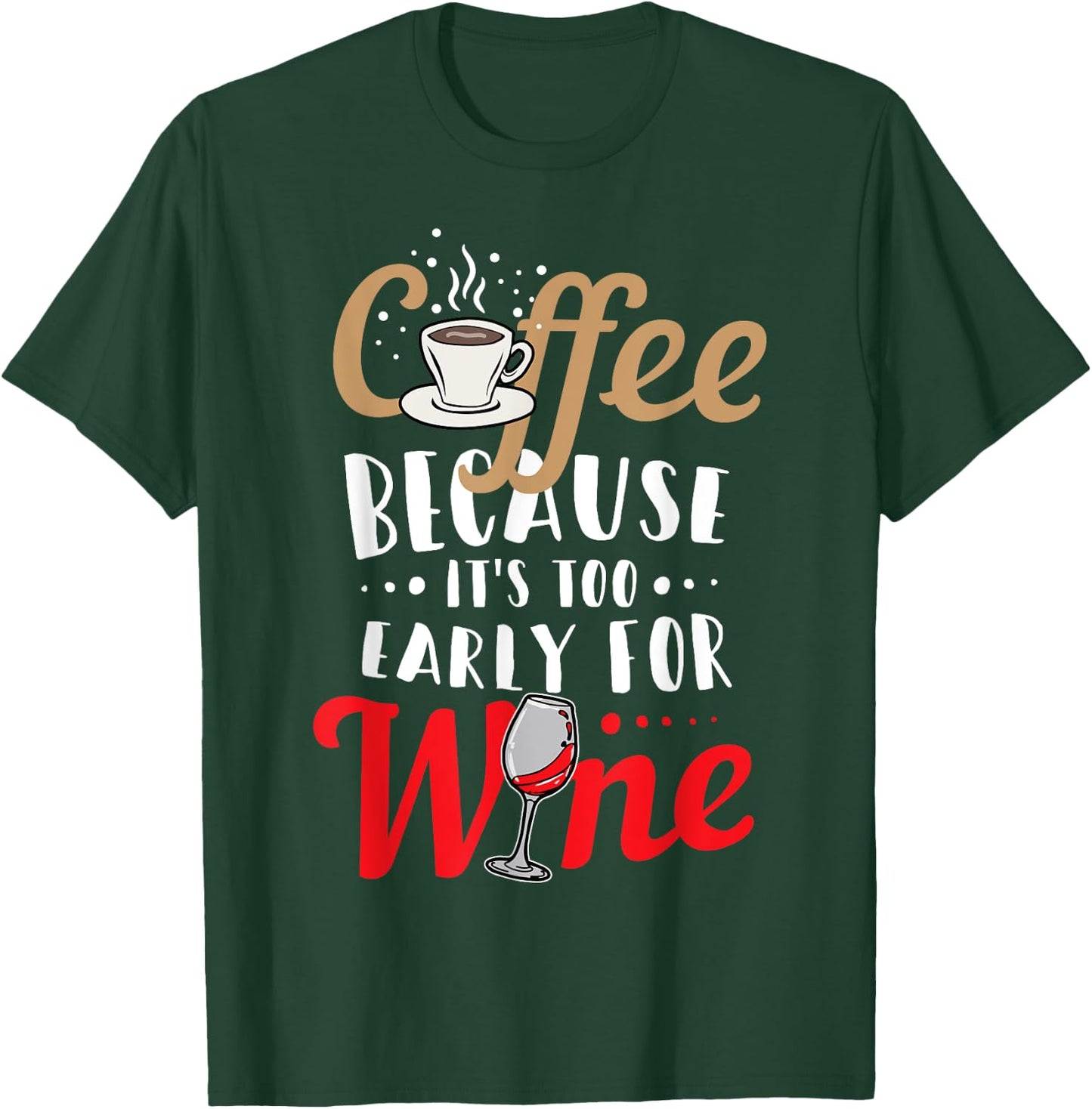 Funny Coffee and Wine Shirt - Coffee: To Early for Wine T-Shirt - T-Shirt | Forest