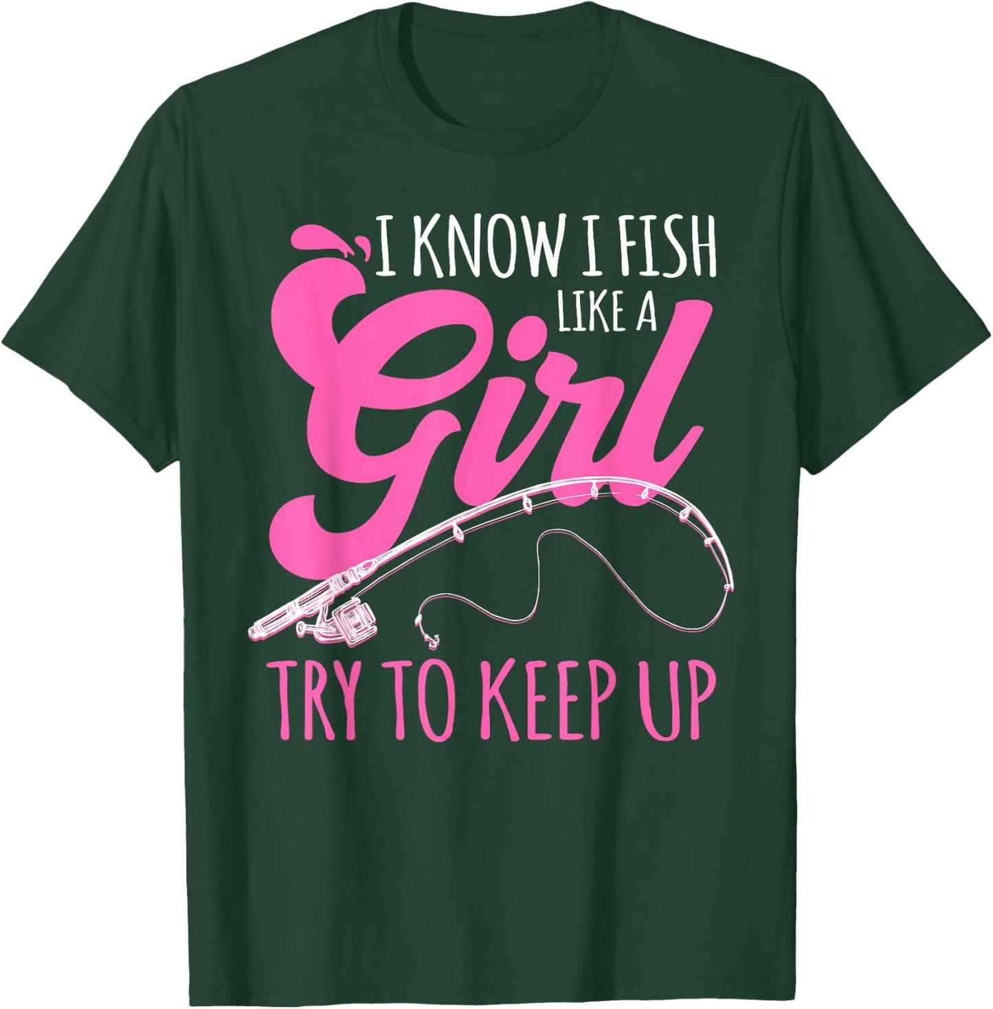 I know I fish Like A Girl FIsherwoman FIshing Gift T-Shirt - T-Shirt | Forest