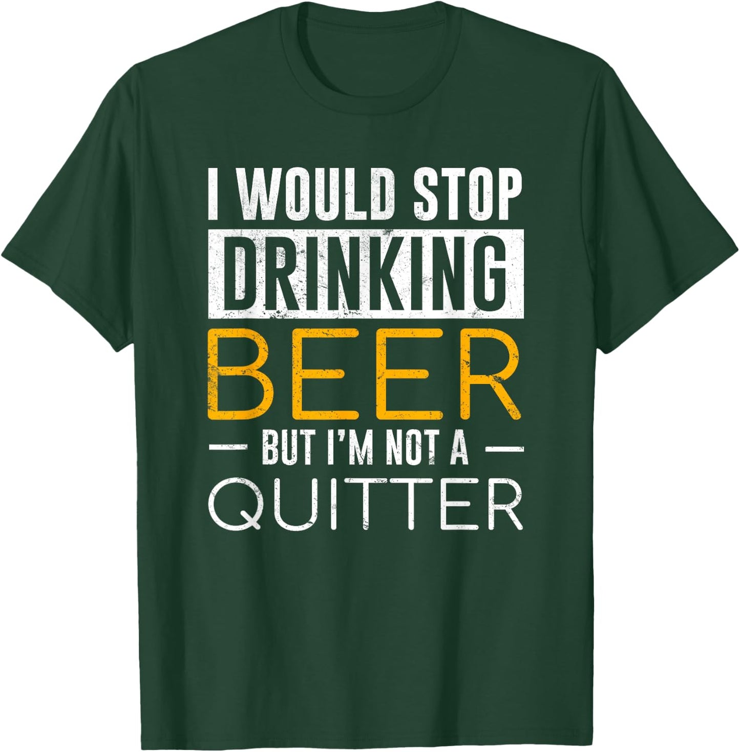 I Would Stop Drinking Beer But I'm Not A Quitter Shirt T-Shirt - T-Shirt | Forest