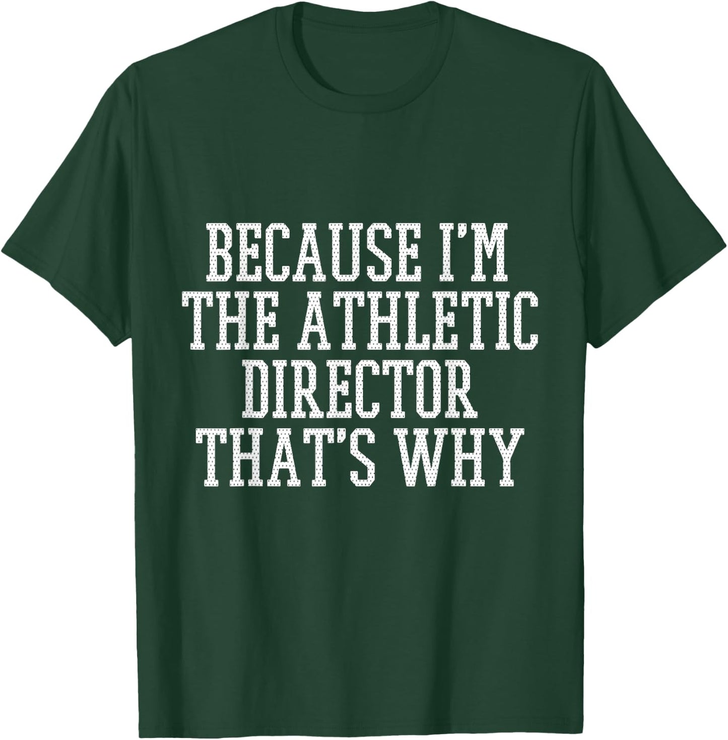 Because I'm the Athletic Director That's Why Shirt T-Shirt - T-Shirt | Forest