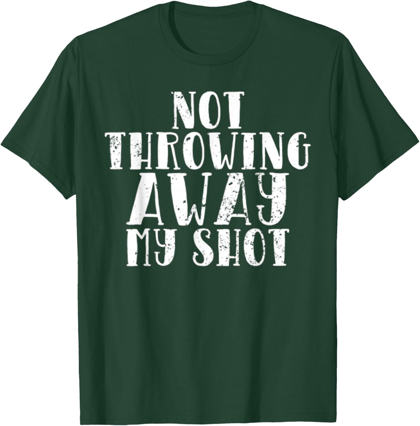 Not Throwing My Shot Away Historic Quote T-Shirt - T-Shirt | Forest