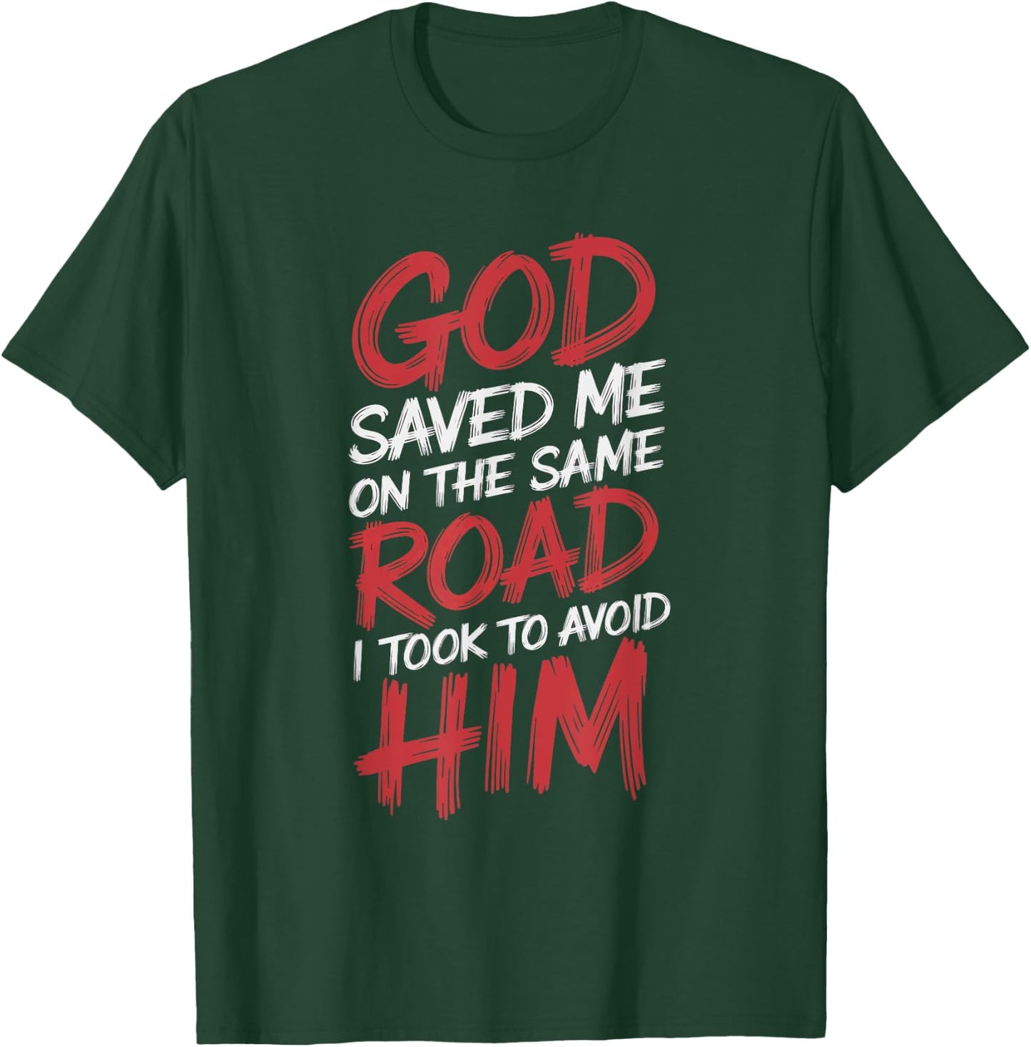 God Saved Me On The Same Road I Took To Avoid Him T-Shirt - T-Shirt | Forest