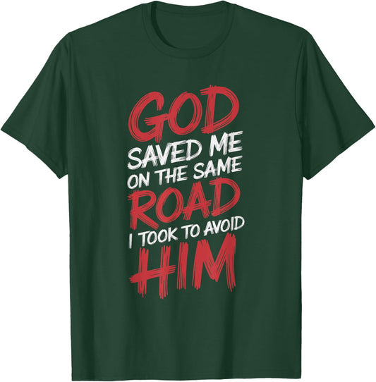 God Saved Me On The Same Road I Took To Avoid Him T-Shirt - T-Shirt | Forest
